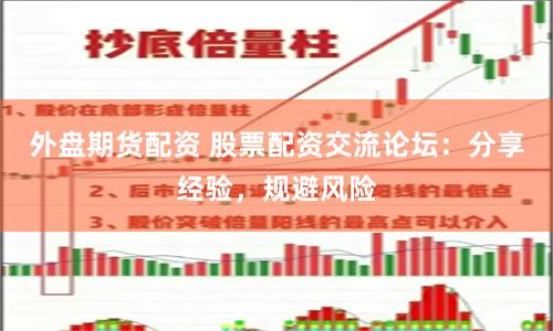 外盘期货配资 股票配资交流论坛：分享经验，规避风险