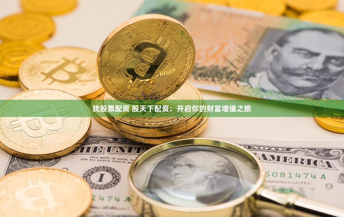 找股票配资 股天下配资：开启你的财富增值之旅